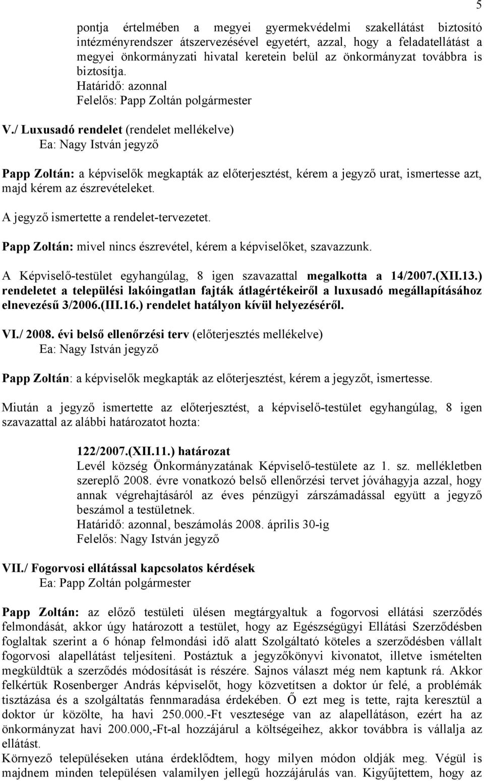 / Luxusadó rendelet (rendelet mellékelve) Papp Zoltán: a képviselők megkapták az előterjesztést, kérem a jegyző urat, ismertesse azt, majd kérem az észrevételeket.