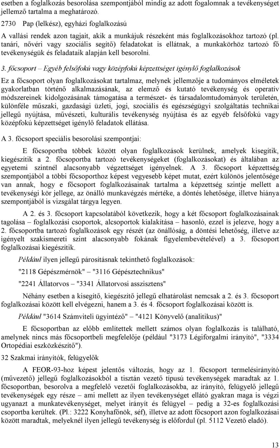 tanári, nővéri vagy szociális segítő) feladatokat is ellátnak, a munkakörhöz tartozó fő tevékenységük és feladataik alapján kell besorolni. 3.