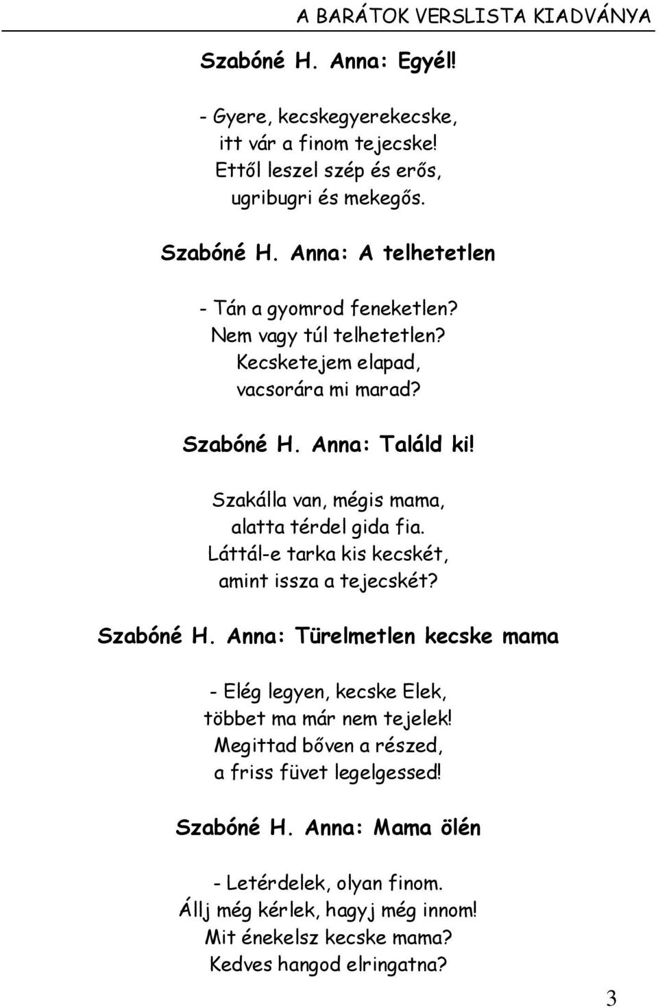 Láttál-e tarka kis kecskét, amint issza a tejecskét? Szabóné H. Anna: Türelmetlen kecske mama - Elég legyen, kecske Elek, többet ma már nem tejelek!