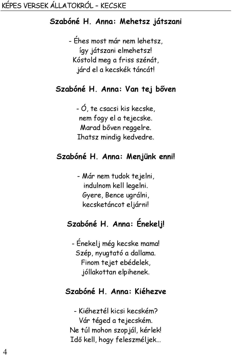 - Már nem tudok tejelni, indulnom kell legelni. Gyere, Bence ugrálni, kecsketáncot eljárni! Szabóné H. Anna: Énekelj! - Énekelj még kecske mama! Szép, nyugtató a dallama.