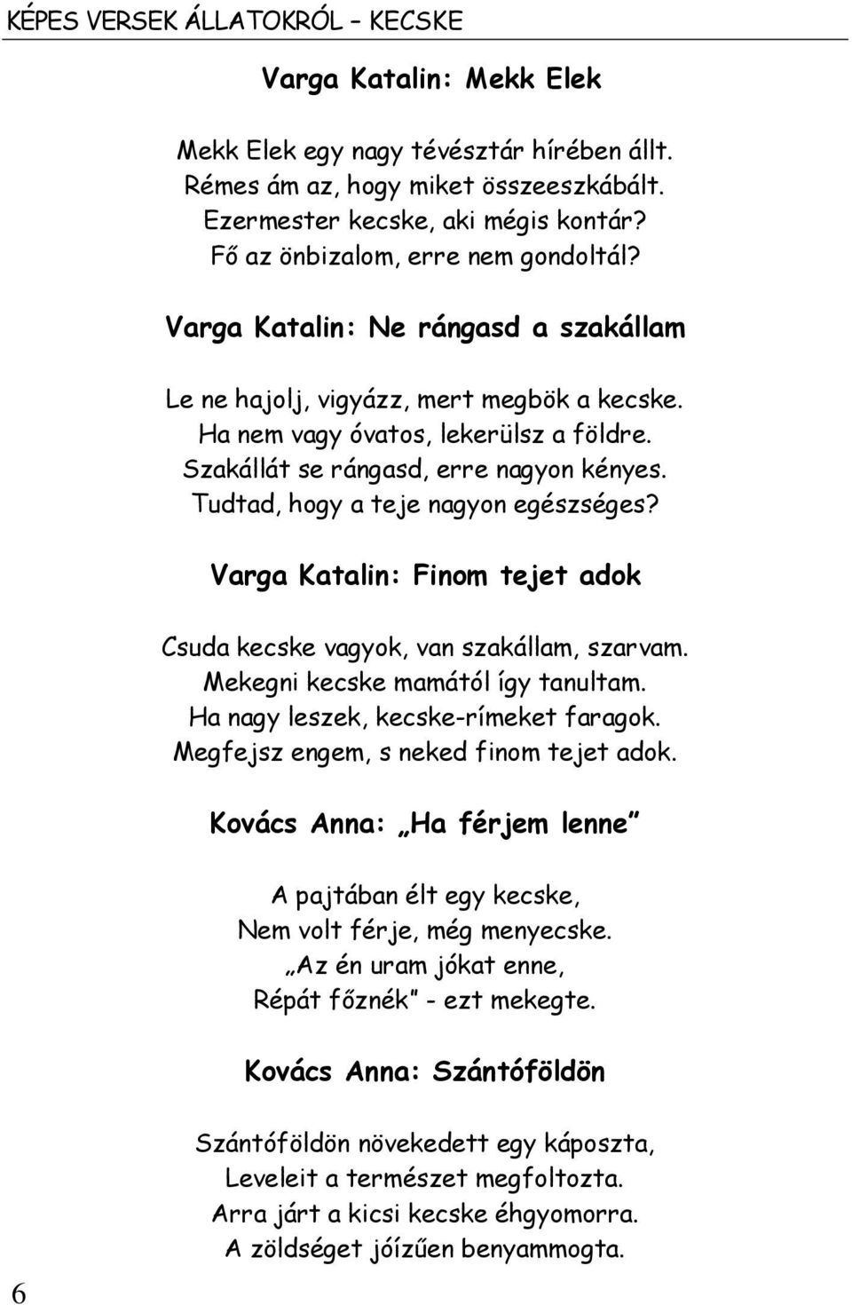 Szakállát se rángasd, erre nagyon kényes. Tudtad, hogy a teje nagyon egészséges? Varga Katalin: Finom tejet adok Csuda kecske vagyok, van szakállam, szarvam. Mekegni kecske mamától így tanultam.