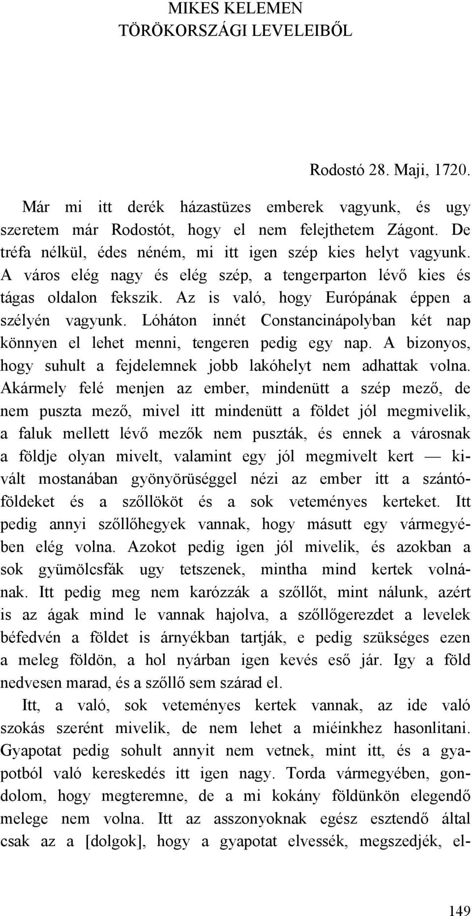 Lóháton innét Constancinápolyban két nap könnyen el lehet menni, tengeren pedig egy nap. A bizonyos, hogy suhult a fejdelemnek jobb lakóhelyt nem adhattak volna.