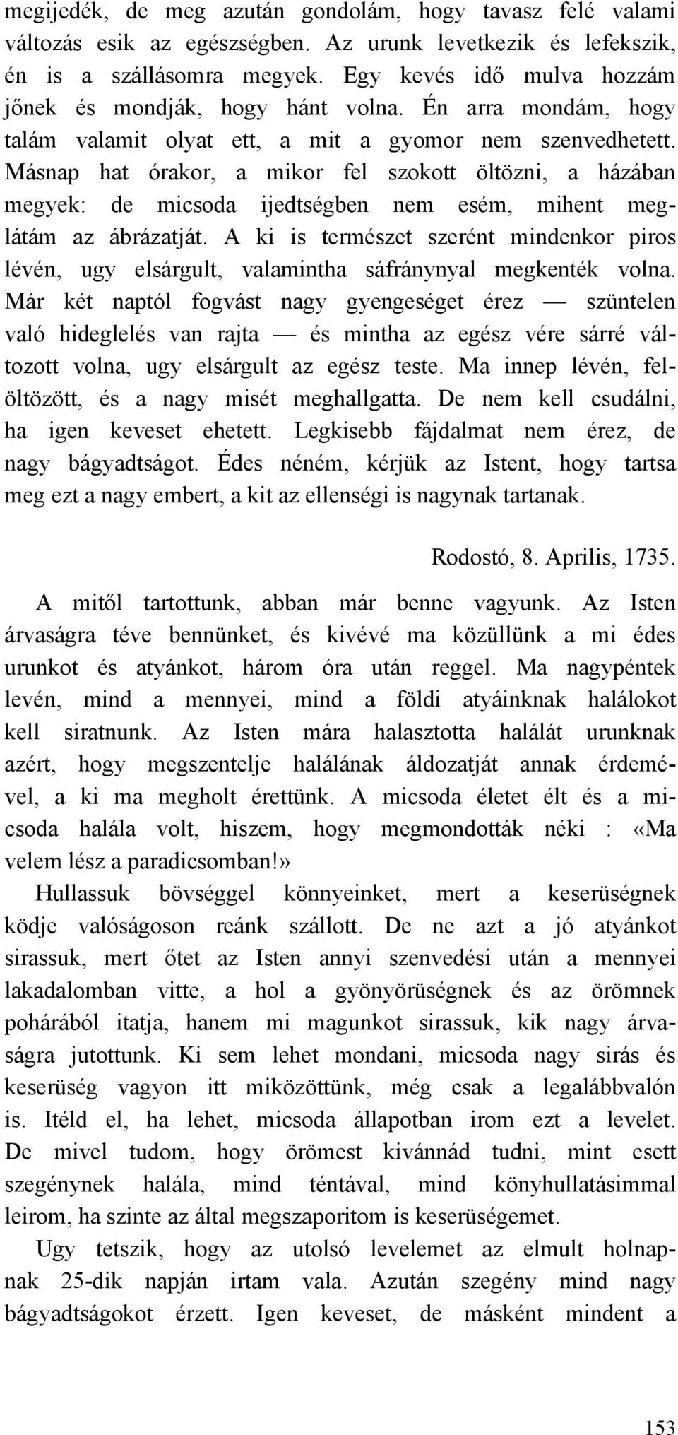 Másnap hat órakor, a mikor fel szokott öltözni, a házában megyek: de micsoda ijedtségben nem esém, mihent meglátám az ábrázatját.