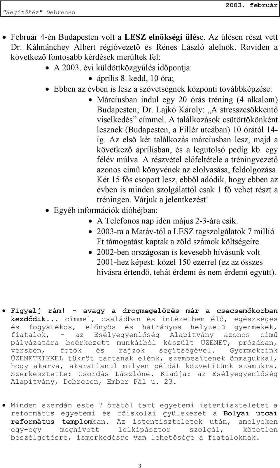 Lajkó Károly: A stresszcsökkentő viselkedés címmel. A találkozások csütörtökönként lesznek (Budapesten, a Fillér utcában) 10 órától 14- ig.