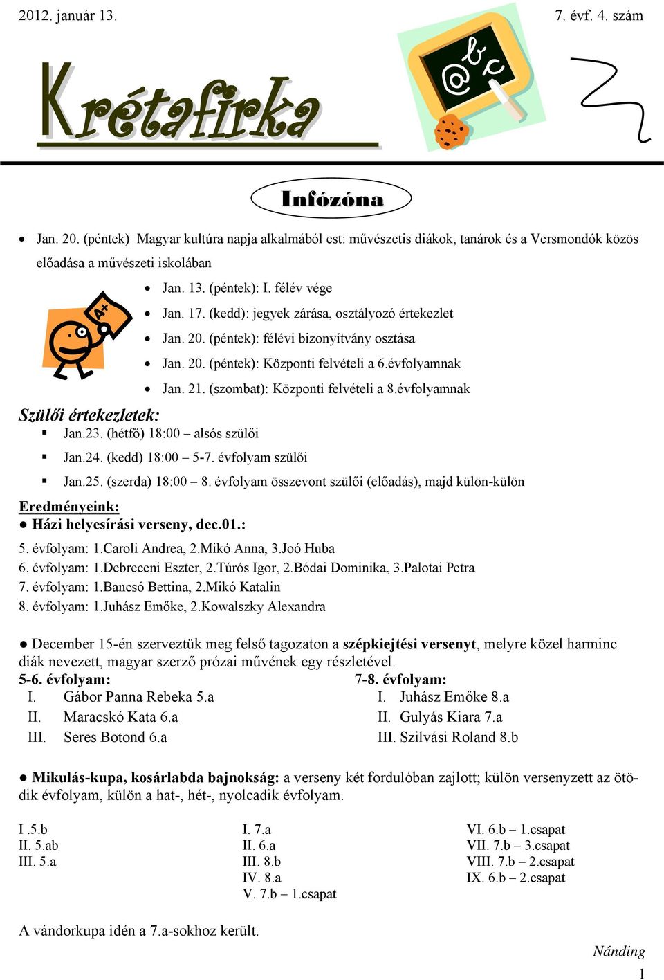 évfolyamnak Jan. 21. (szombat): Központi felvételi a 8.évfolyamnak Jan.24. (kedd) 18:00 5-7. évfolyam szülői Jan.25. (szerda) 18:00 8.