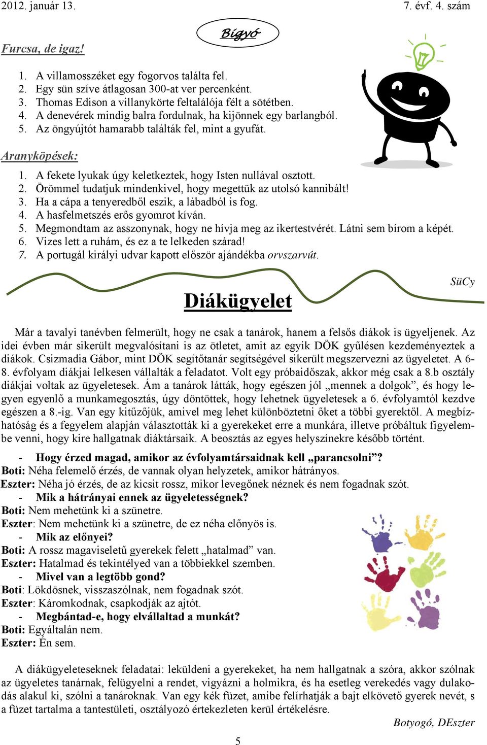 Örömmel tudatjuk mindenkivel, hogy megettük az utolsó kannibált! 3. Ha a cápa a tenyeredből eszik, a lábadból is fog. 4. A hasfelmetszés erős gyomrot kíván. 5.