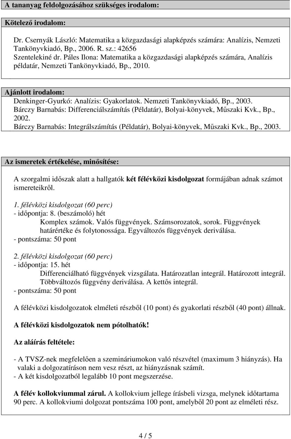 Bárczy Barnabás: Differenciálszámítás (Példatár), Bolyai-könyvek, Műszaki Kvk., Bp., 2002. Bárczy Barnabás: Integrálszámítás (Példatár), Bolyai-könyvek, Műszaki Kvk., Bp., 2003.