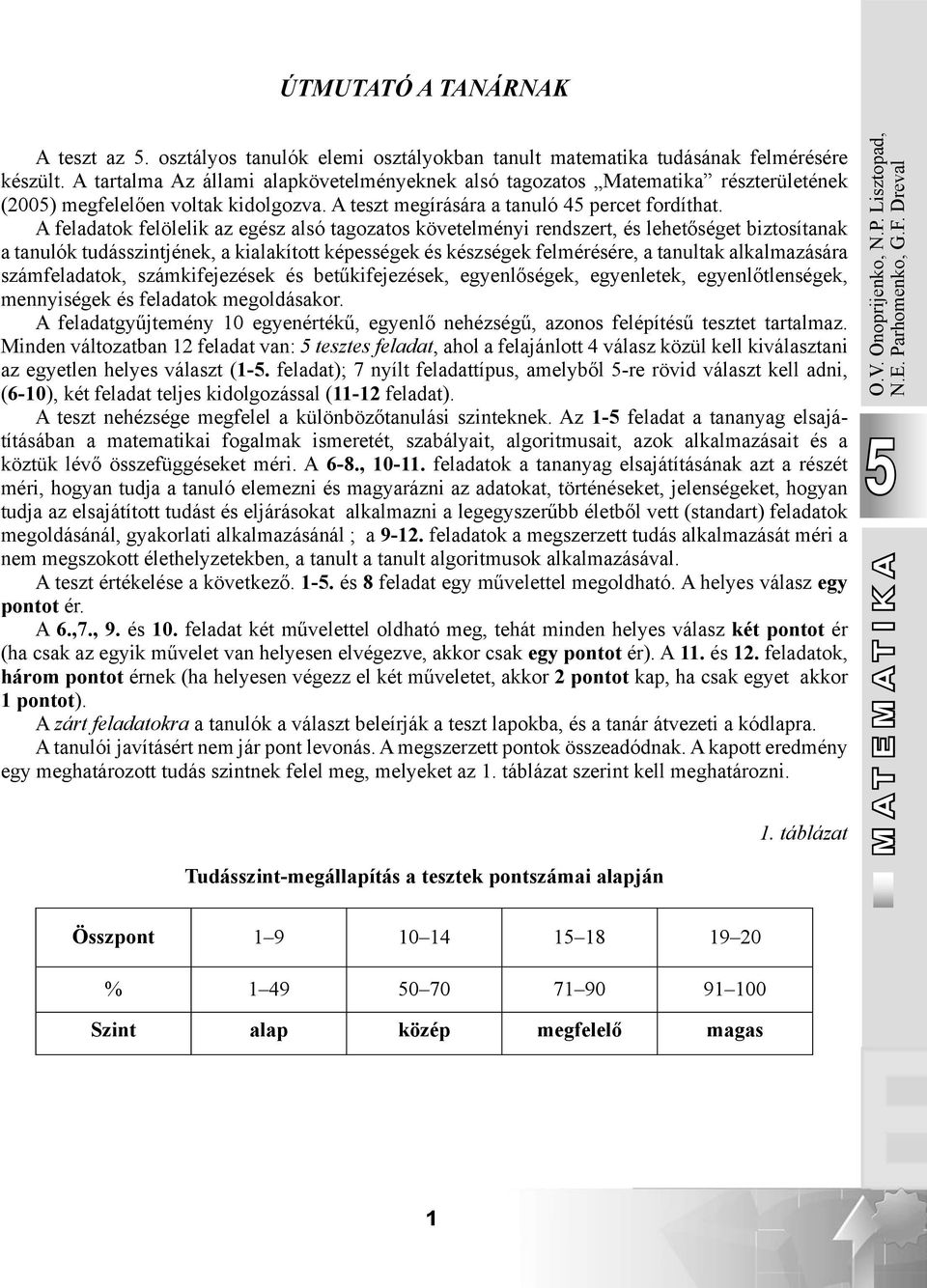 A feladatok felölelik az egész alsó tagozatos követelményi rendszert, és lehetőséget biztosítanak a tanulók tudásszintjének, a kialakított képességek és készségek felmérésére, a tanultak