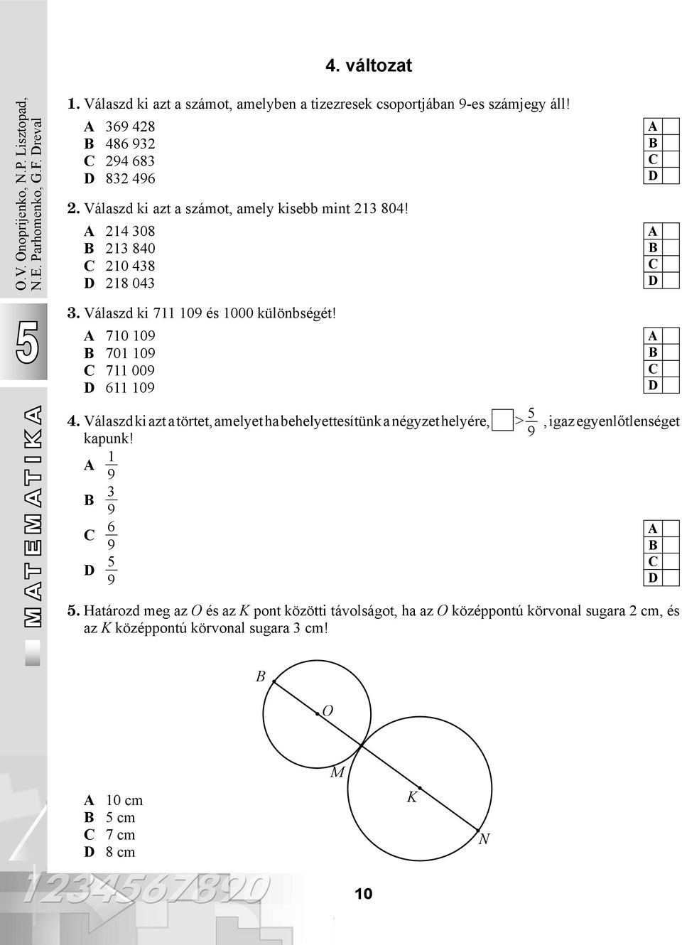 710 109 701 109 711 009 611 109 MATEMATIKA M A T A 4. Válaszd ki azt a törtet, amelyet ha behelyettesítünk a négyzet helyére, > kapunk!