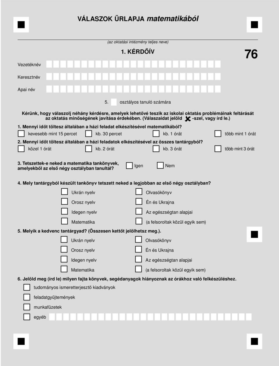 (Válaszaidat jelöld -szel, vagy írd le.) 1. Mennyi id t töltesz általában a házi feladat elkészítésével matematikából? kevesebb mint 1 percet kb. 30 percet kb. 1 órát több mint 1 órát 2.