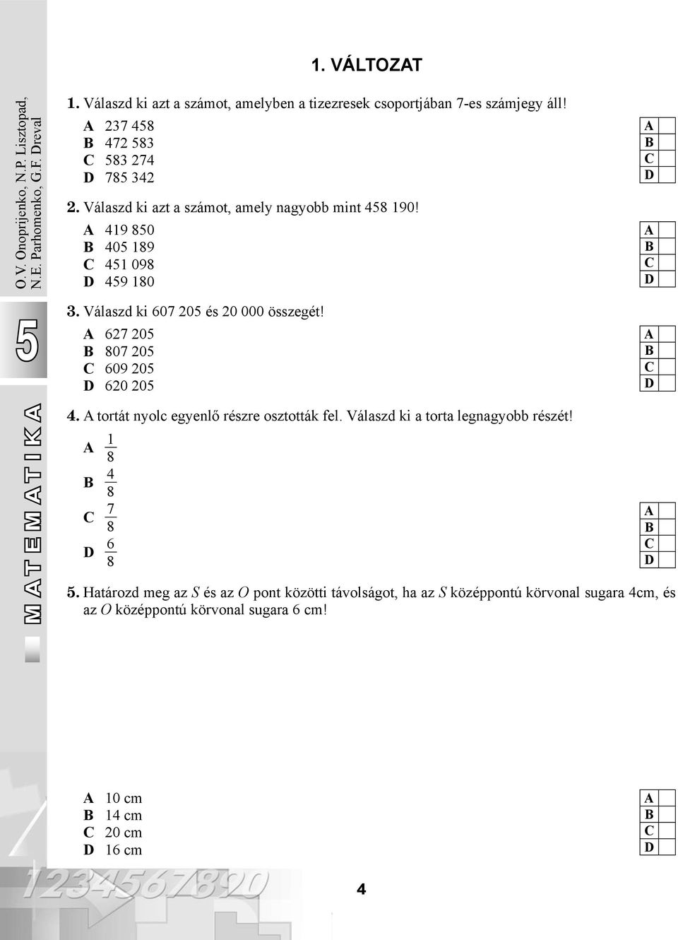 Válaszd ki 607 20 és 20 000 összegét! 627 20 807 20 609 20 620 20 MATEMATIKA M A T A 4. A tortát nyolc egyenlő részre osztották fel.