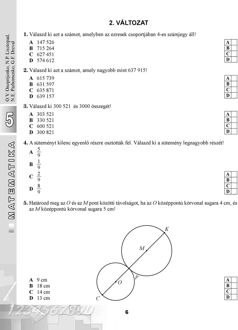 Válaszd ki 300 21 és 3000 összegét! 303 21 330 21 600 21 300 821 MATEMATIKA M A T A 4. A süteményt kilenc egyenlő részre osztották fel.