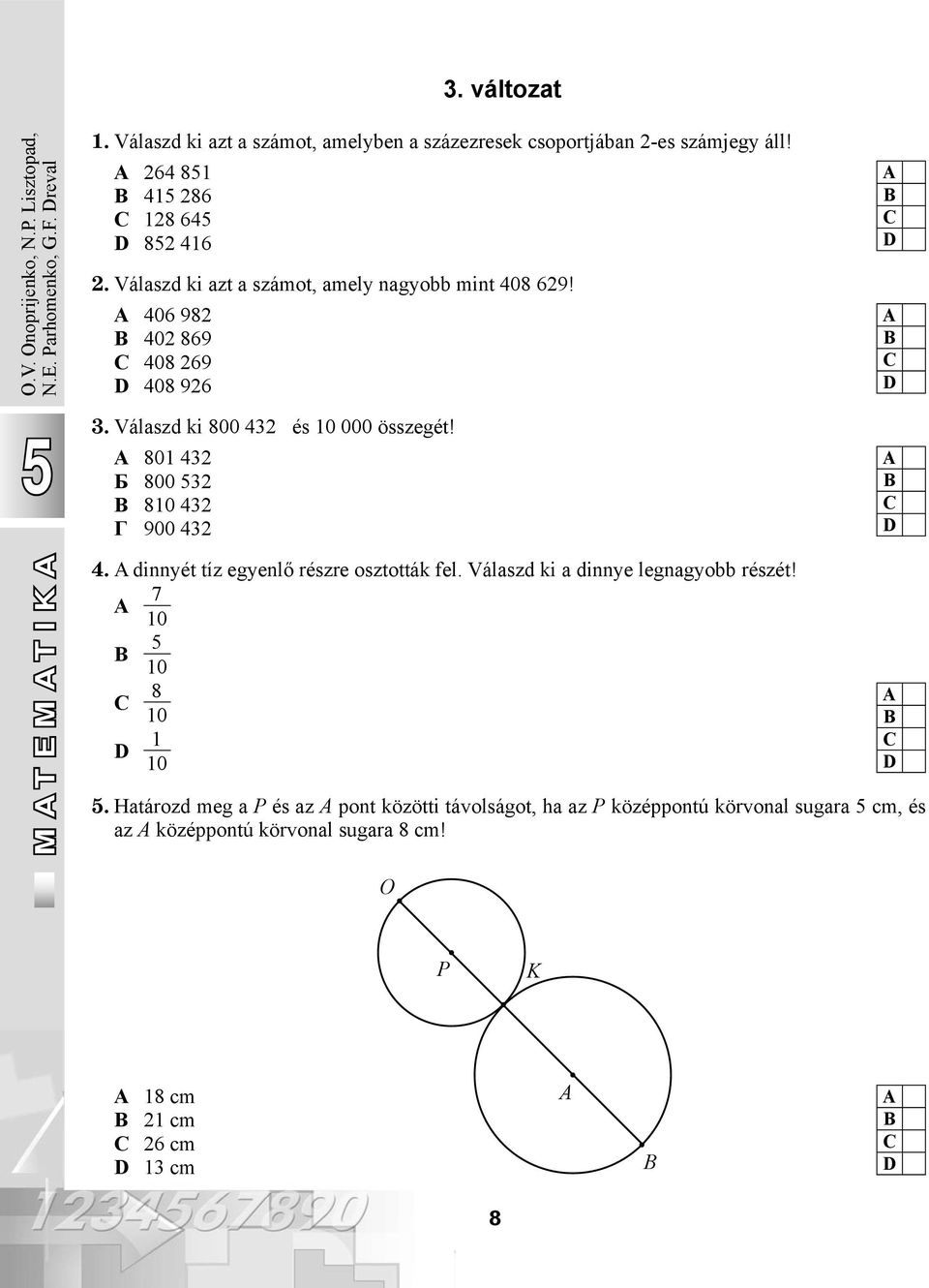 Válaszd ki 800 432 és 10 000 összegét! 801 432 Б 800 32 В 810 432 Г 900 432 MATEMATIKA M A T A 4. A dinnyét tíz egyenlő részre osztották fel.