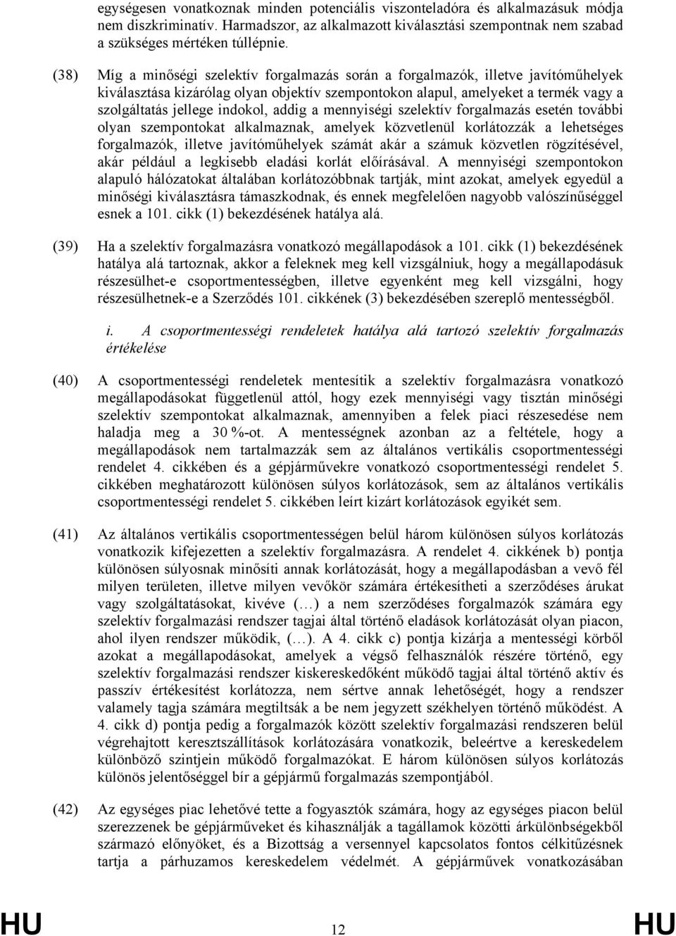 indokol, addig a mennyiségi szelektív forgalmazás esetén további olyan szempontokat alkalmaznak, amelyek közvetlenül korlátozzák a lehetséges forgalmazók, illetve javítóműhelyek számát akár a számuk