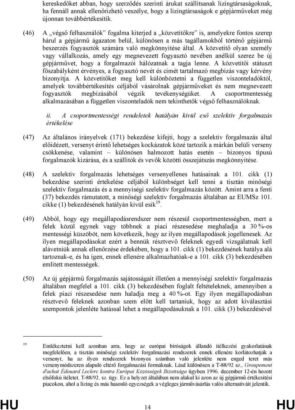 megkönnyítése által. A közvetítő olyan személy vagy vállalkozás, amely egy megnevezett fogyasztó nevében anélkül szerez be új gépjárművet, hogy a forgalmazói hálózatnak a tagja lenne.