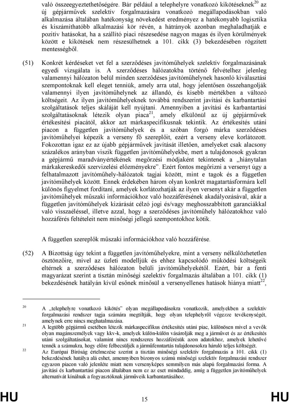 logisztika és kiszámíthatóbb alkalmazási kör révén, a hátrányok azonban meghaladhatják e pozitív hatásokat, ha a szállító piaci részesedése nagyon magas és ilyen körülmények között e kikötések nem