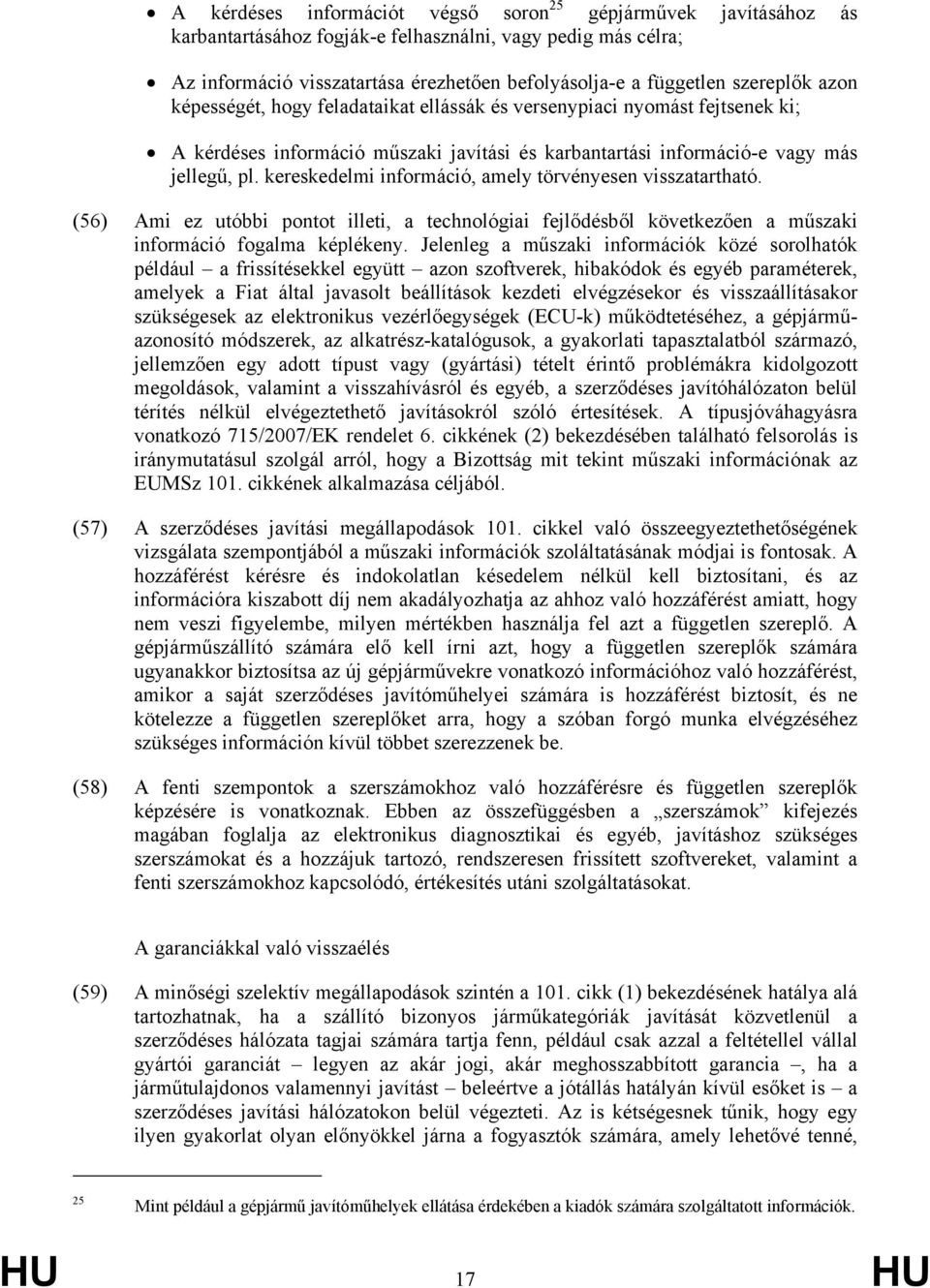 kereskedelmi információ, amely törvényesen visszatartható. (56) Ami ez utóbbi pontot illeti, a technológiai fejlődésből következően a műszaki információ fogalma képlékeny.