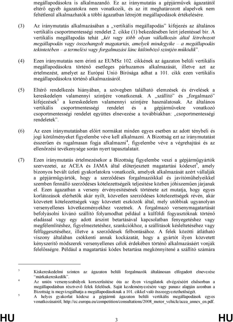 értékelésére. (3) Az iránymutatás alkalmazásában a vertikális megállapodás kifejezés az általános vertikális csoportmentességi rendelet 2. cikke (1) bekezdésében leírt jelentéssel bír.