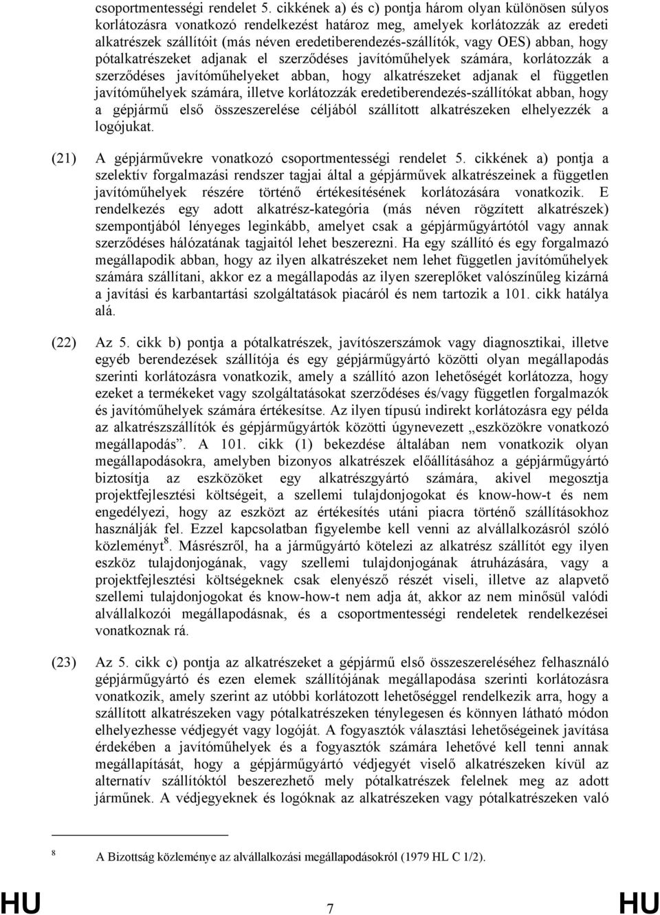 vagy OES) abban, hogy pótalkatrészeket adjanak el szerződéses javítóműhelyek számára, korlátozzák a szerződéses javítóműhelyeket abban, hogy alkatrészeket adjanak el független javítóműhelyek számára,