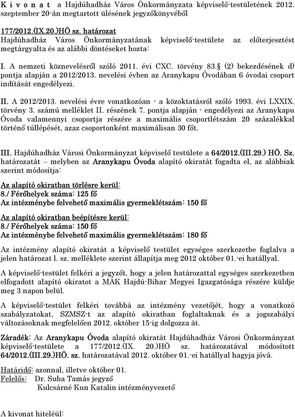 (2) bekezdésének d) pontja alapján a 2012/2013. nevelési évben az Aranykapu Óvodában 6 óvodai csoport indítását engedélyezi. II. A 2012/2013. nevelési évre vonatkozóan - a közoktatásról szóló 1993.