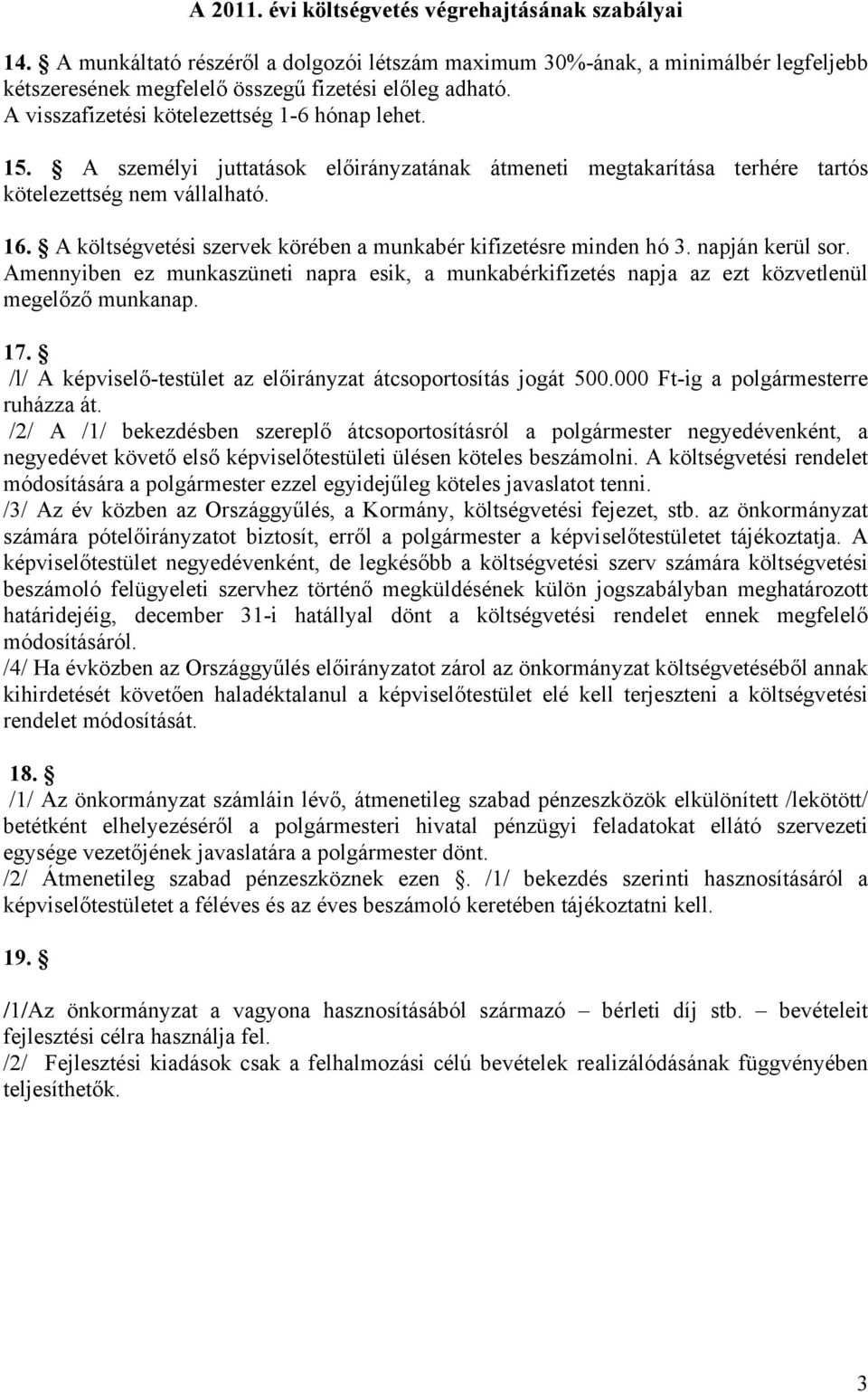 A költségvetési szervek körében a munkabér kifizetésre minden hó 3. napján kerül sor. Amennyiben ez munkaszüneti napra esik, a munkabérkifizetés napja az ezt közvetlenül megelőző munkanap. 17.