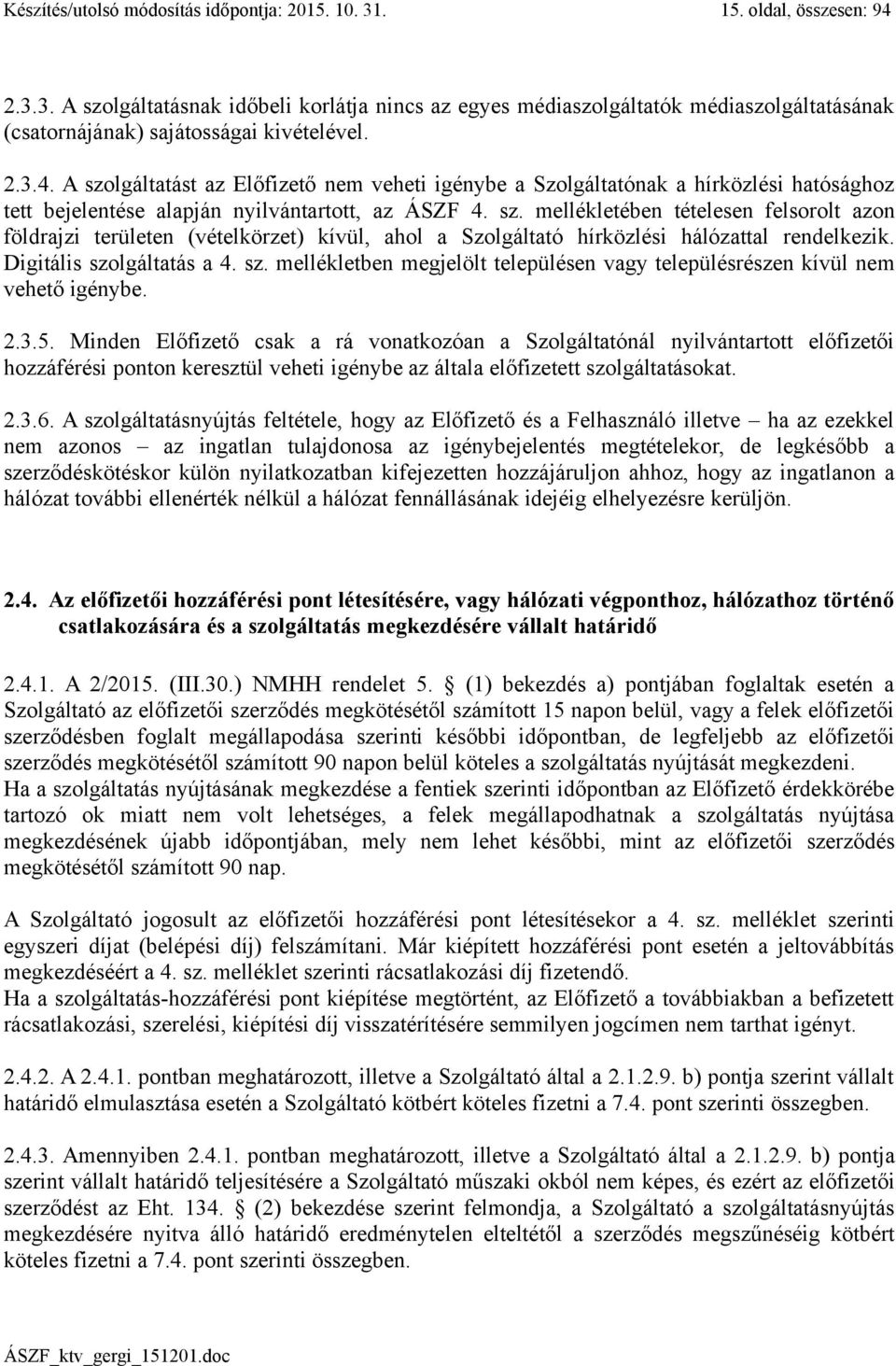 Digitális szolgáltatás a 4. sz. mellékletben megjelölt településen vagy településrészen kívül nem vehető igénybe. 2.3.5.