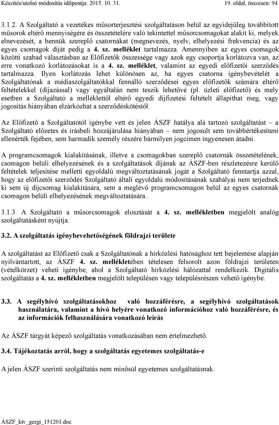 A Szolgáltató a vezetékes műsorterjesztési szolgáltatáson belül az egyidejűleg továbbított műsorok eltérő mennyiségére és összetételére való tekintettel műsorcsomagokat alakít ki, melyek elnevezését,