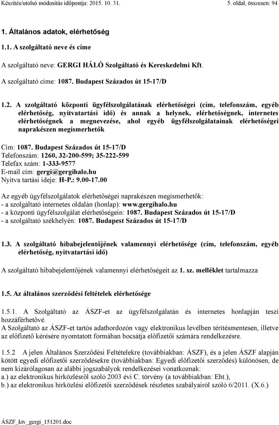 A szolgáltató központi ügyfélszolgálatának elérhetőségei (cím, telefonszám, egyéb elérhetőség, nyitvatartási idő) és annak a helynek, elérhetőségnek, internetes elérhetőségnek a megnevezése, ahol