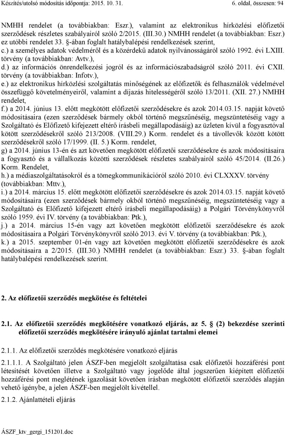 -ában foglalt hatálybalépési rendelkezések szerint, c.) a személyes adatok védelméről és a közérdekű adatok nyilvánosságáról szóló 1992. évi LXIII. törvény (a továbbiakban: Avtv.), d.