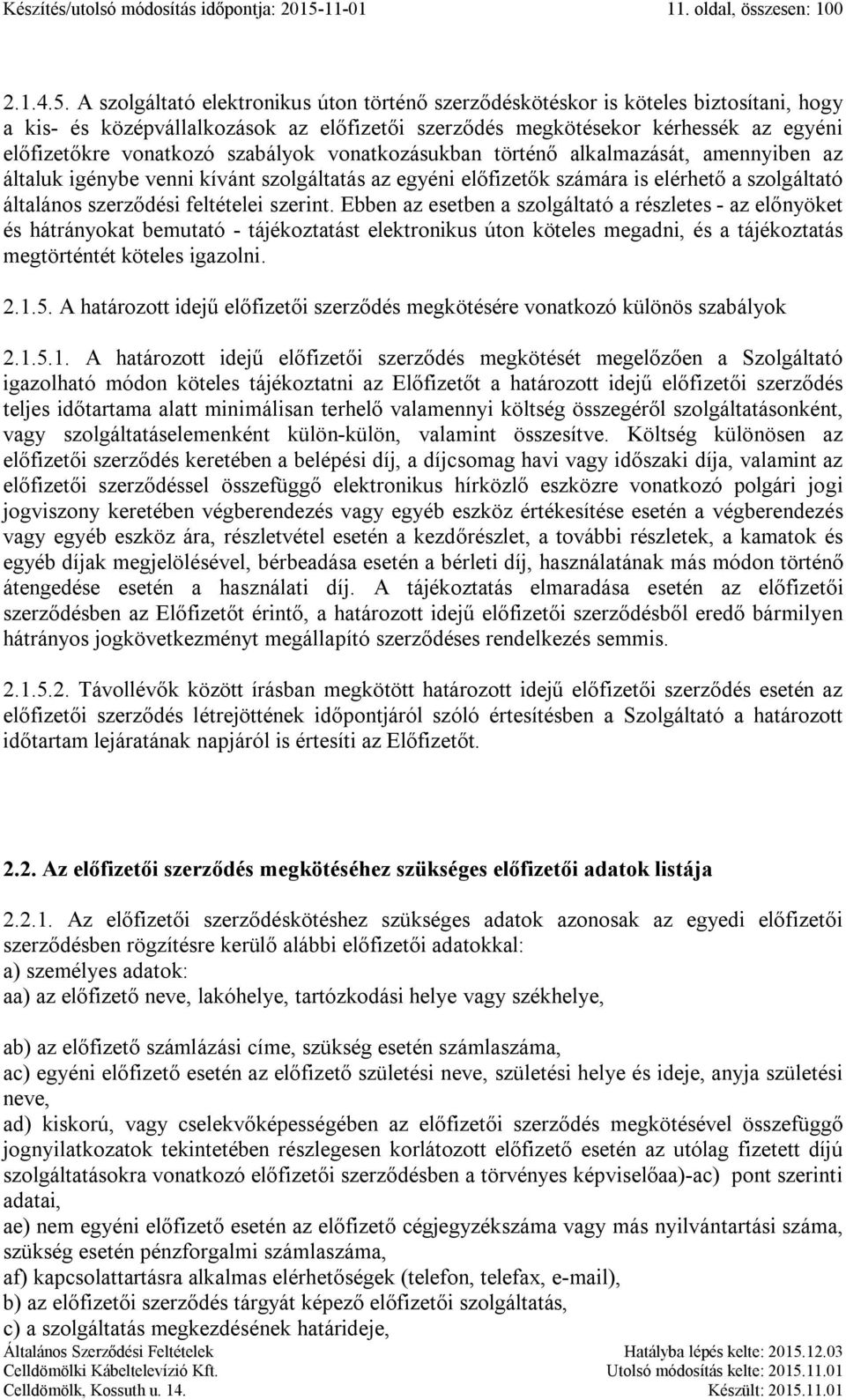 A szolgáltató elektronikus úton történő szerződéskötéskor is köteles biztosítani, hogy a kis- és középvállalkozások az előfizetői szerződés megkötésekor kérhessék az egyéni előfizetőkre vonatkozó