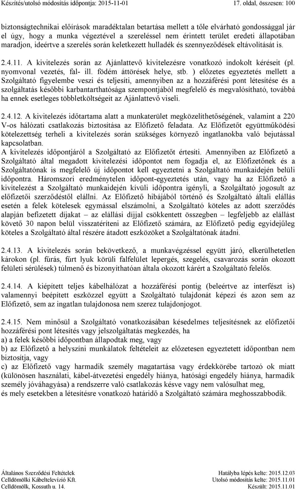 állapotában maradjon, ideértve a szerelés során keletkezett hulladék és szennyeződések eltávolítását is. 2.4.11. A kivitelezés során az Ajánlattevő kivitelezésre vonatkozó indokolt kéréseit (pl.