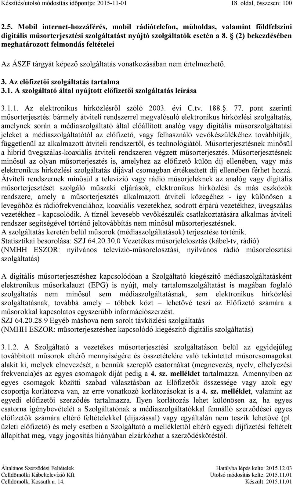 A szolgáltató által nyújtott előfizetői szolgáltatás leírása 3.1.1. Az elektronikus hírközlésről szóló 2003. évi C.tv. 188.. 77.