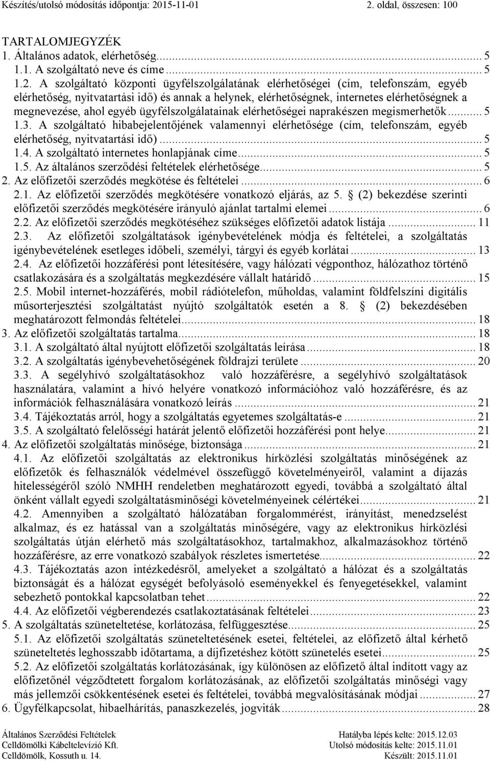 oldal, összesen: 100 TARTALOMJEGYZÉK 1. Általános adatok, elérhetőség... 5 1.1. A szolgáltató neve és címe... 5 1.2.