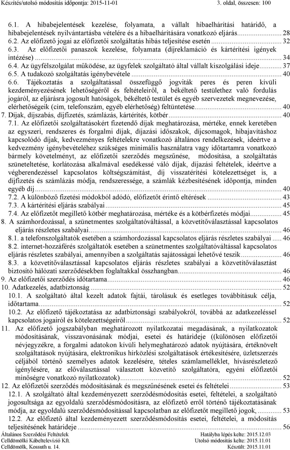 .. 28 6.2. Az előfizető jogai az előfizetői szolgáltatás hibás teljesítése esetén... 32 6.3. Az előfizetői panaszok kezelése, folyamata (díjreklamáció és kártérítési igények intézése)... 34 