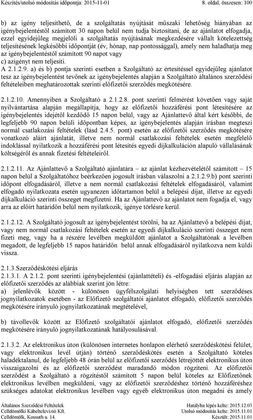 ezzel egyidejűleg megjelöli a szolgáltatás nyújtásának megkezdésére vállalt kötelezettség teljesítésének legkésőbbi időpontját (év, hónap, nap pontossággal), amely nem haladhatja meg az