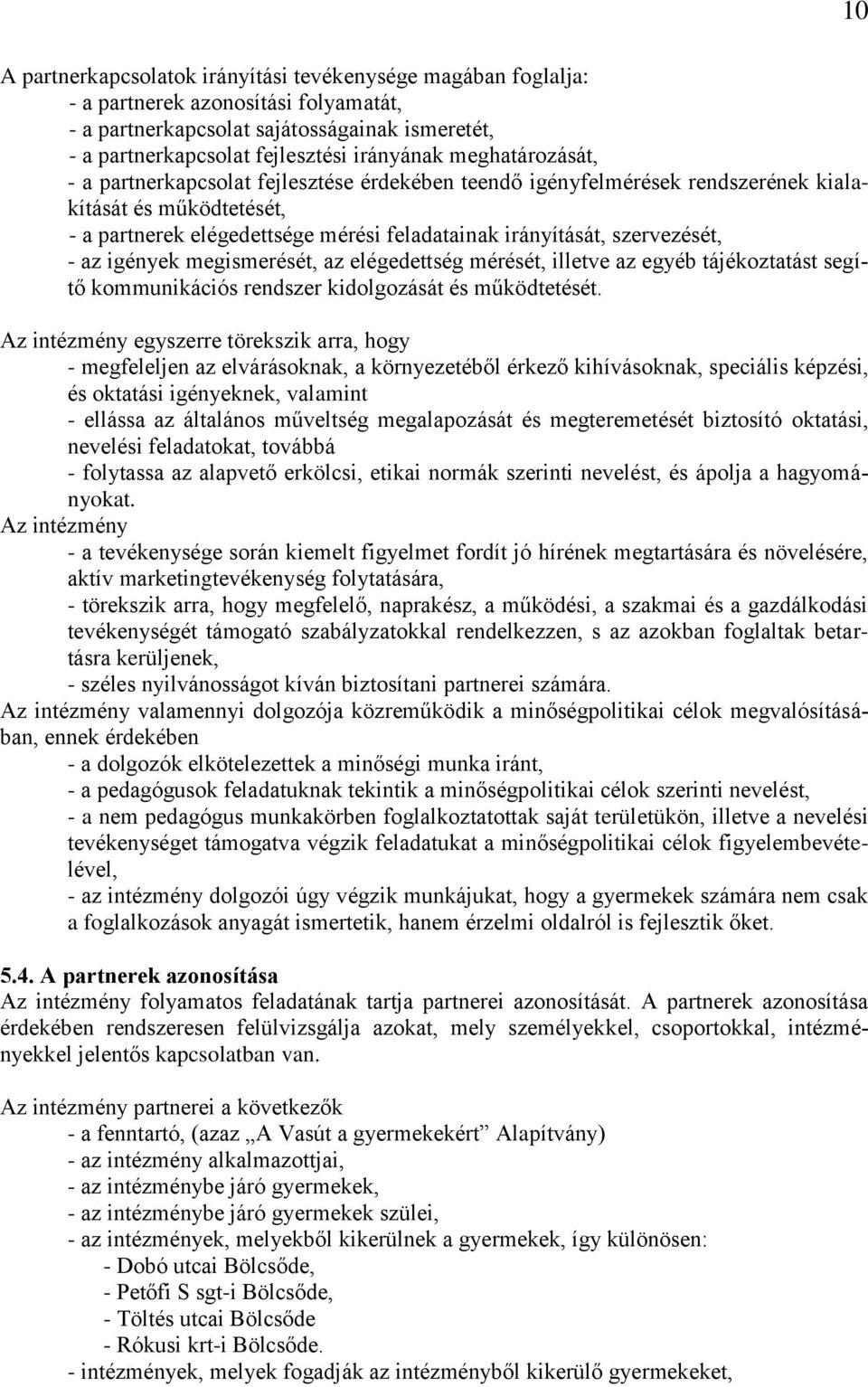 - az igények megismerését, az elégedettség mérését, illetve az egyéb tájékoztatást segítő kommunikációs rendszer kidolgozását és működtetését.