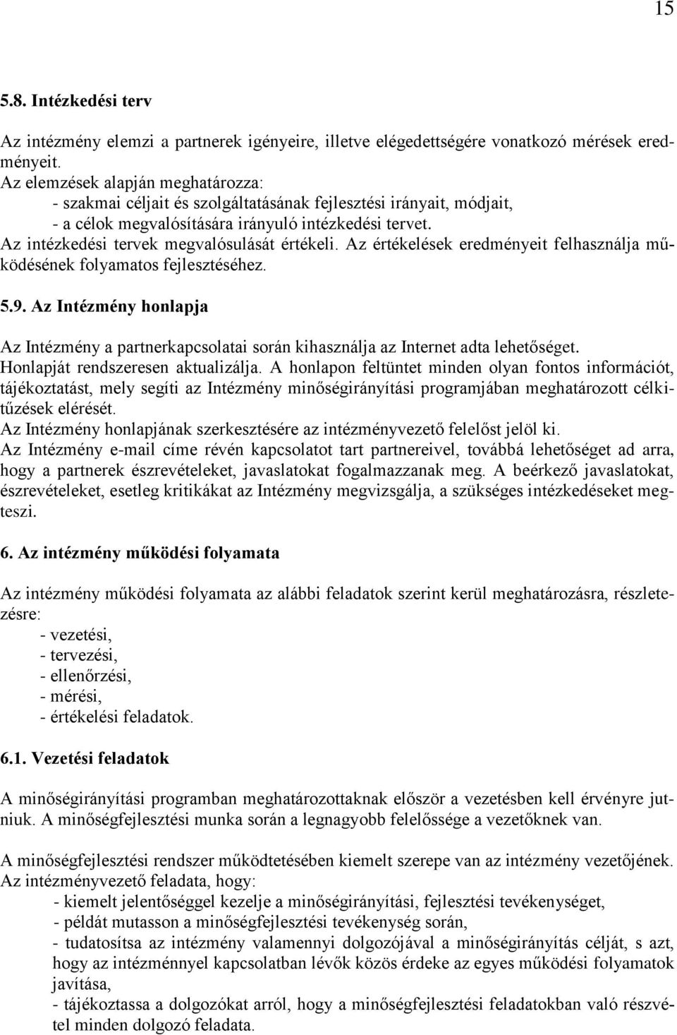 Az intézkedési tervek megvalósulását értékeli. Az értékelések eredményeit felhasználja működésének folyamatos fejlesztéséhez. 5.9.