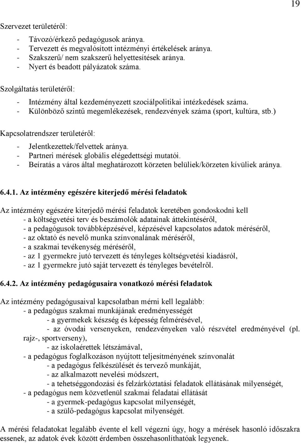 - Különböző szintű megemlékezések, rendezvények száma (sport, kultúra, stb.) Kapcsolatrendszer területéről: - Jelentkezettek/felvettek aránya. - Partneri mérések globális elégedettségi mutatói.