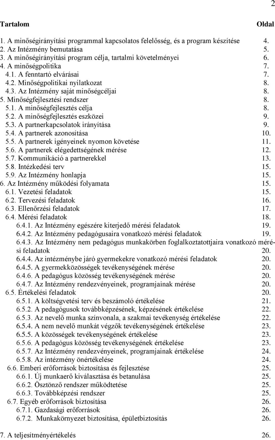 5.3. A partnerkapcsolatok irányítása 9. 5.4. A partnerek azonosítása 10. 5.5. A partnerek igényeinek nyomon követése 11. 5.6. A partnerek elégedettségének mérése 12. 5.7.