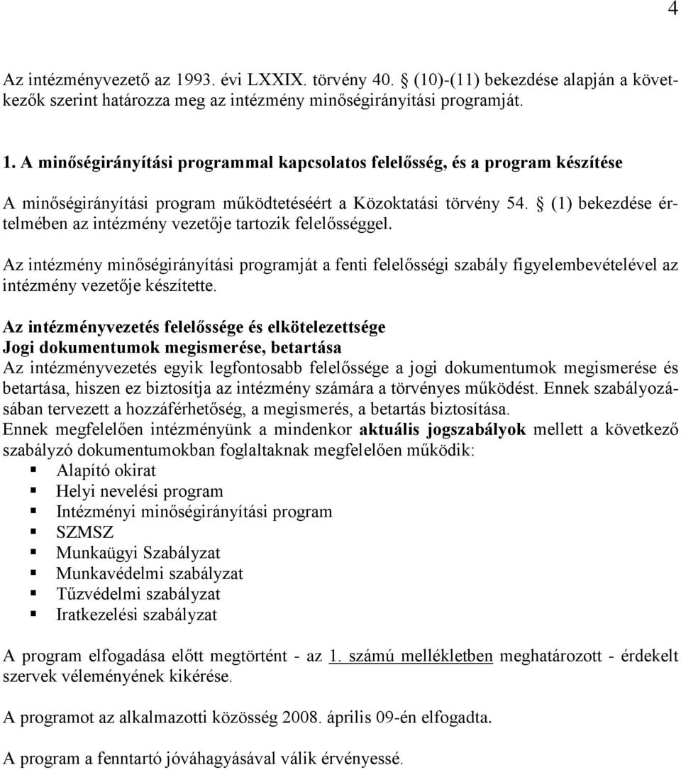 Az intézményvezetés felelőssége és elkötelezettsége Jogi dokumentumok megismerése, betartása Az intézményvezetés egyik legfontosabb felelőssége a jogi dokumentumok megismerése és betartása, hiszen ez