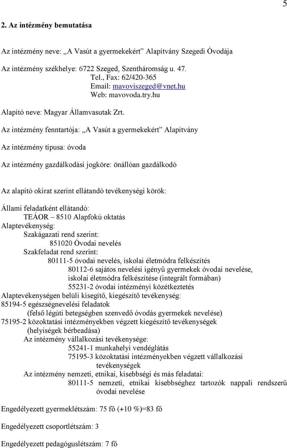 Az intézmény fenntartója: A Vasút a gyermekekért Alapítvány Az intézmény típusa: óvoda Az intézmény gazdálkodási jogköre: önállóan gazdálkodó Az alapító okirat szerint ellátandó tevékenységi körök: