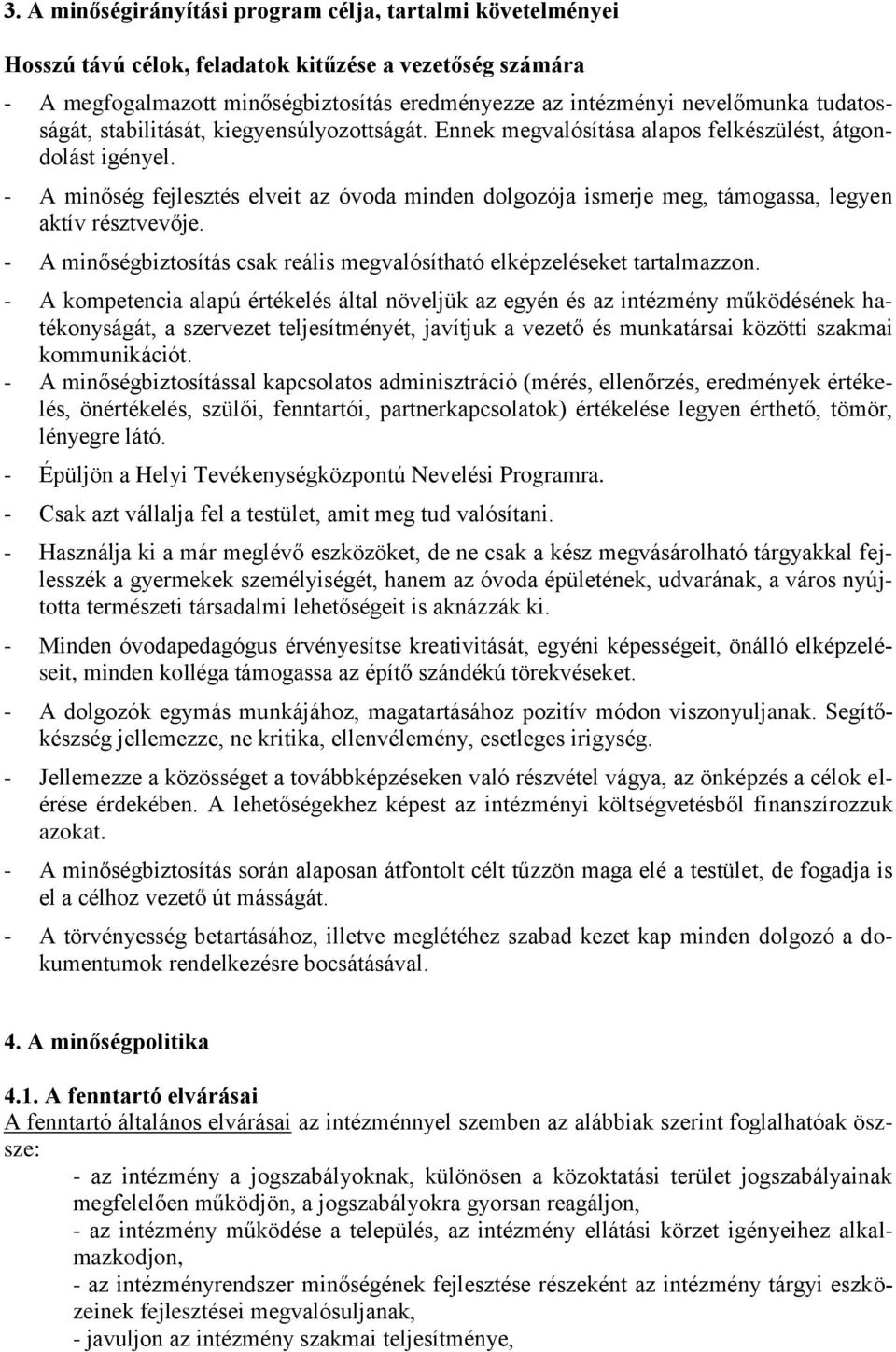 - A minőség fejlesztés elveit az óvoda minden dolgozója ismerje meg, támogassa, legyen aktív résztvevője. - A minőségbiztosítás csak reális megvalósítható elképzeléseket tartalmazzon.