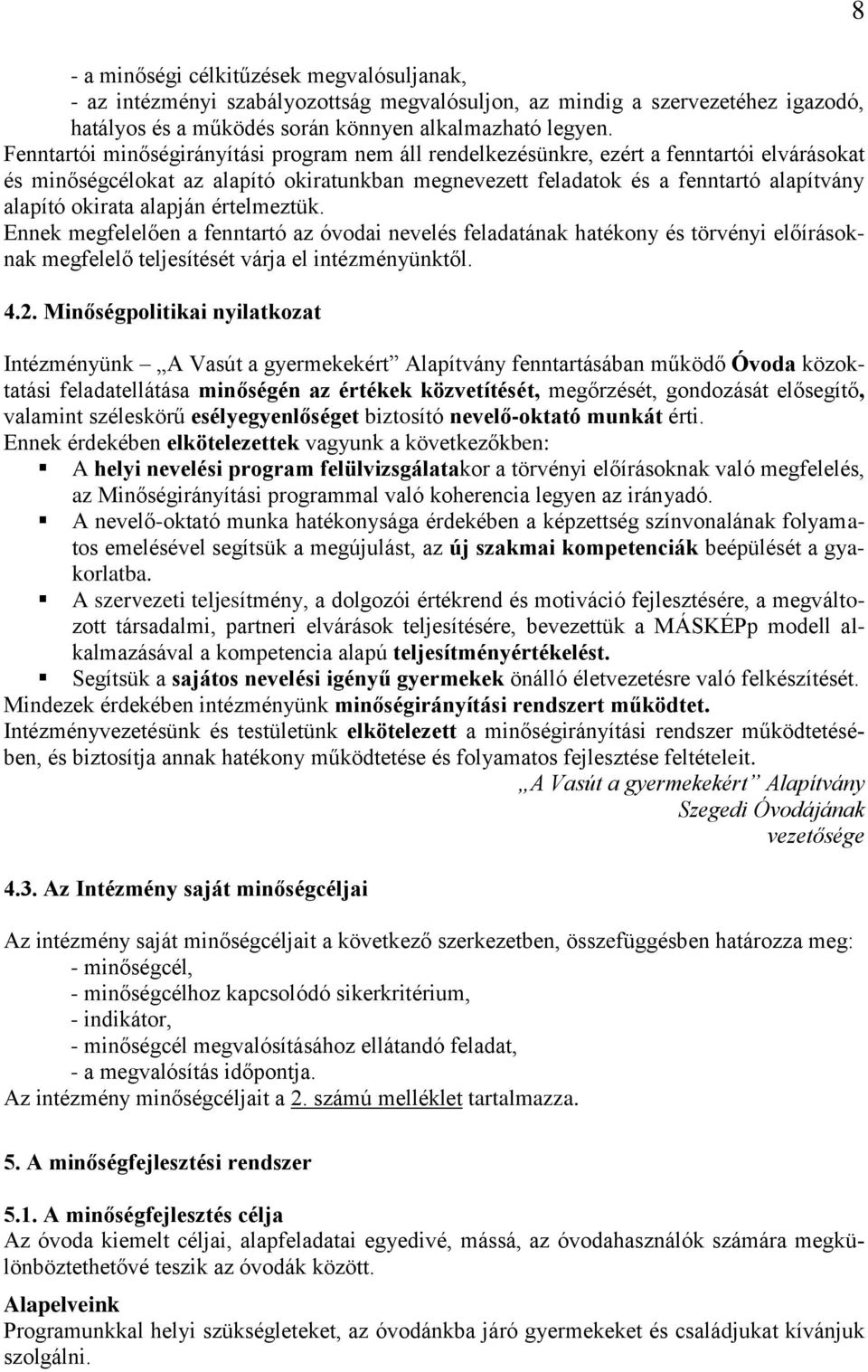 alapján értelmeztük. Ennek megfelelően a fenntartó az óvodai nevelés feladatának hatékony és törvényi előírásoknak megfelelő teljesítését várja el intézményünktől. 4.2.