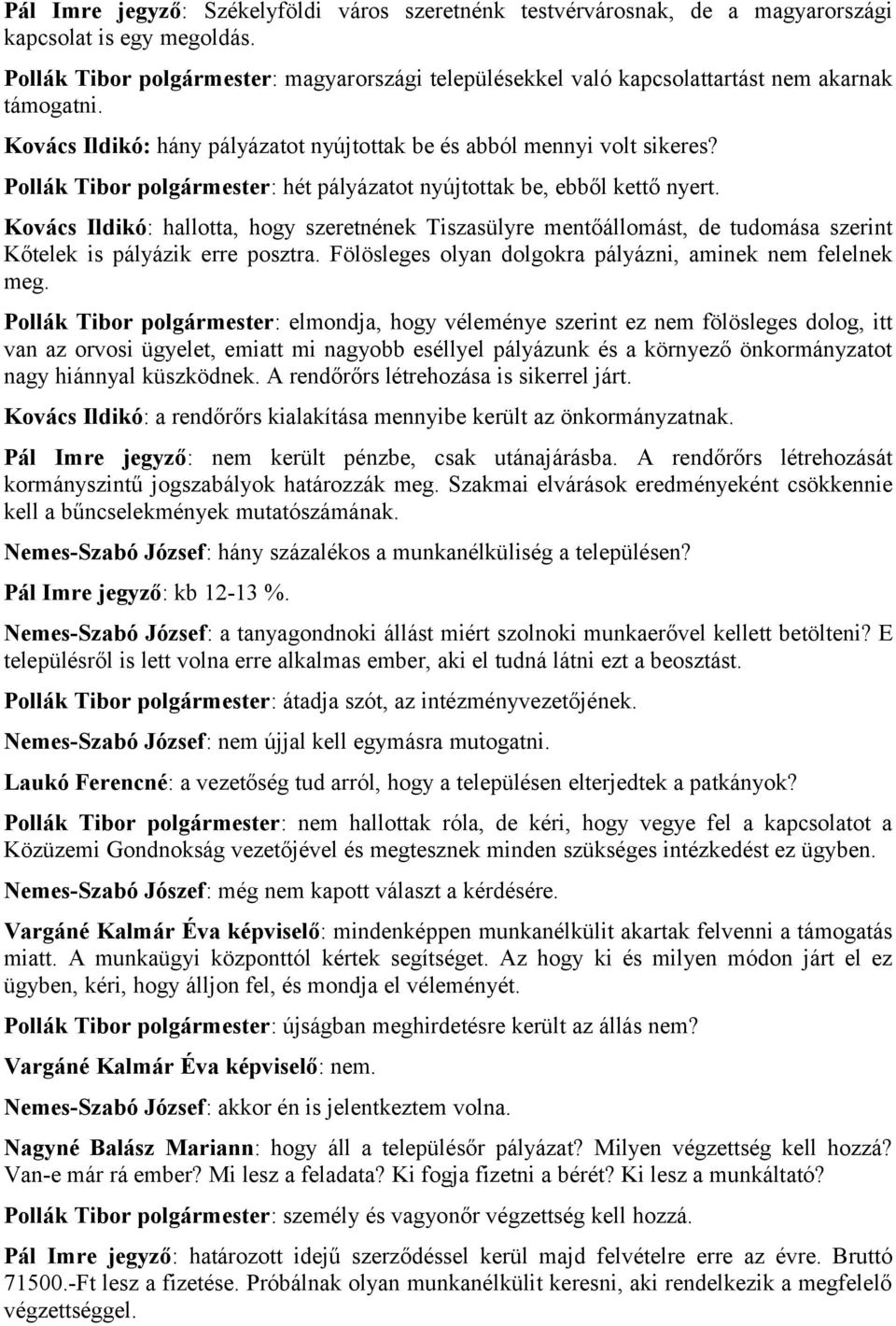 Pollák Tibor polgármester: hét pályázatot nyújtottak be, ebből kettő nyert. Kovács Ildikó: hallotta, hogy szeretnének Tiszasülyre mentőállomást, de tudomása szerint Kőtelek is pályázik erre posztra.