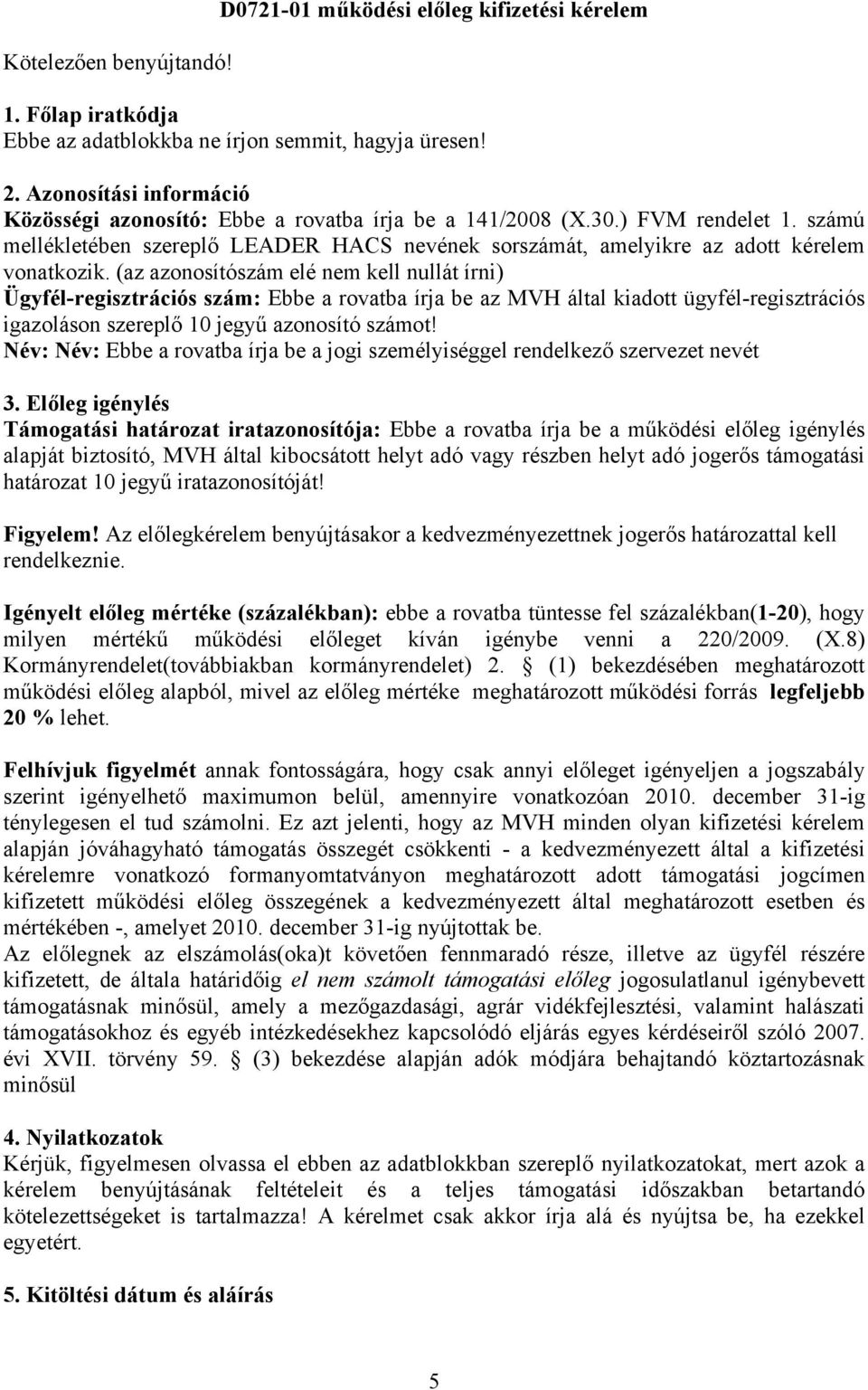 (az azonosítószám elé nem kell nullát írni) Ügyfél-regisztrációs szám: Ebbe a rovatba írja be az MVH által kiadott ügyfél-regisztrációs igazoláson szereplő 10 jegyű azonosító számot!