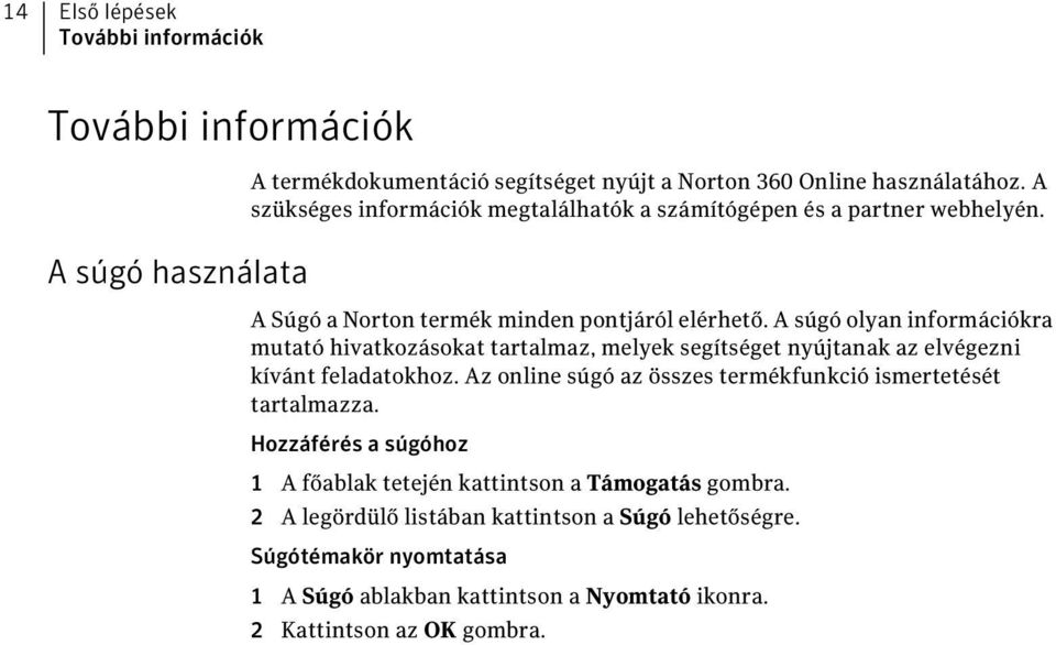 A súgó olyan információkra mutató hivatkozásokat tartalmaz, melyek segítséget nyújtanak az elvégezni kívánt feladatokhoz.