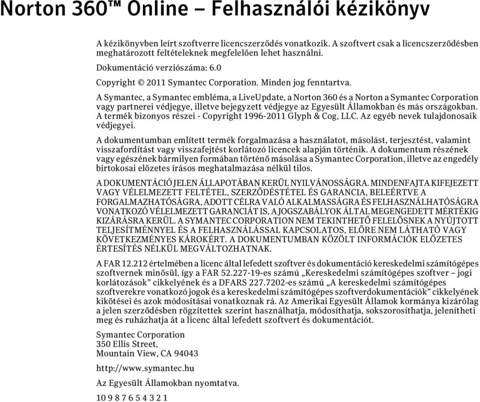 A Symantec, a Symantec embléma, a LiveUpdate, a Norton 360 és a Norton a Symantec Corporation vagy partnerei védjegye, illetve bejegyzett védjegye az Egyesült Államokban és más országokban.