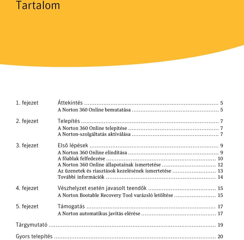 .. 10 A Norton 360 Online állapotainak ismertetése... 12 Az üzenetek és riasztások kezelésének ismertetése... 13 További információk... 14 4.