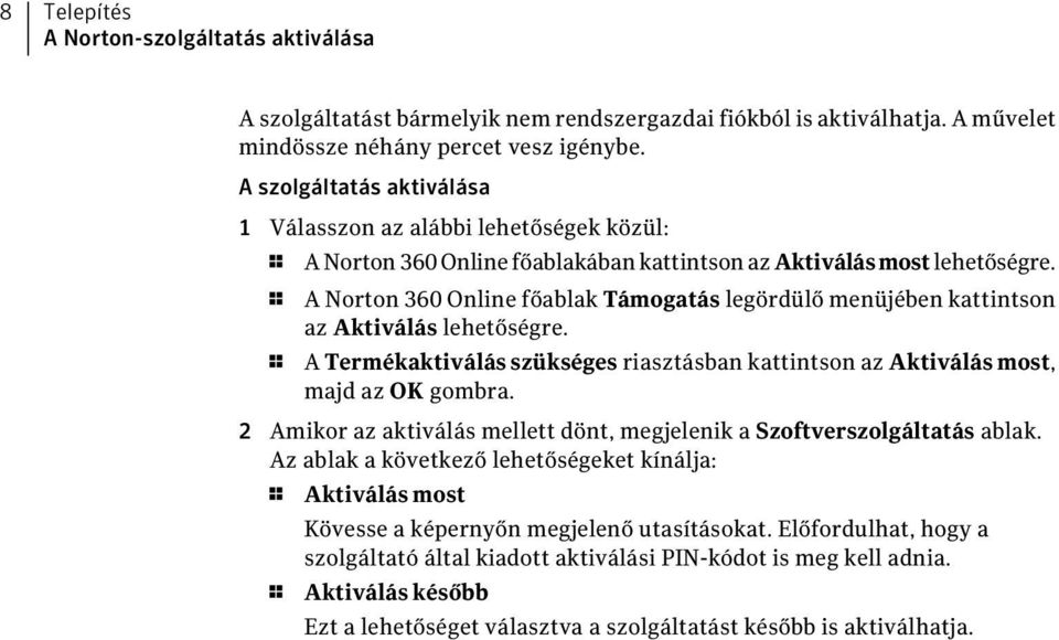 1 A Norton 360 Online főablak Támogatás legördülő menüjében kattintson az Aktiválás lehetőségre. 1 A Termékaktiválás szükséges riasztásban kattintson az Aktiválás most, majd az OK gombra.