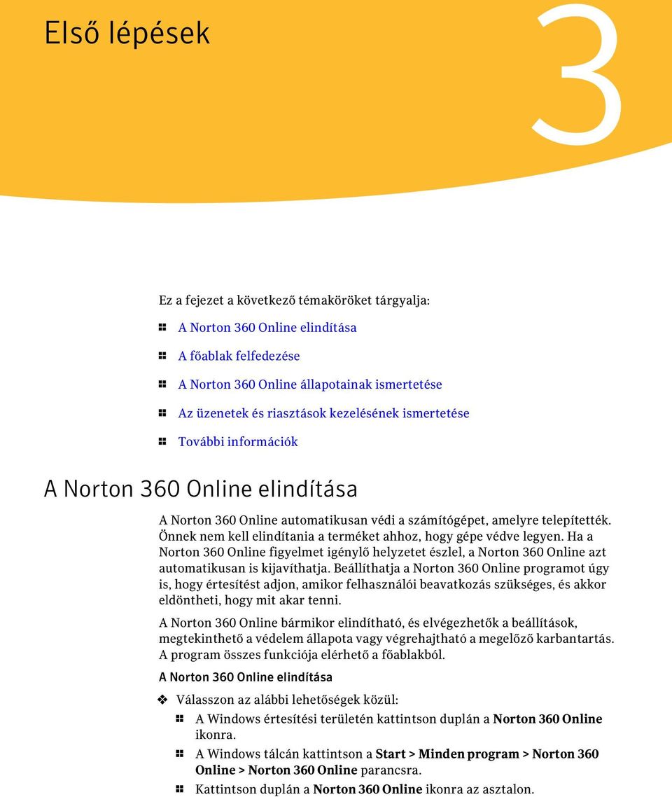 Önnek nem kell elindítania a terméket ahhoz, hogy gépe védve legyen. Ha a Norton 360 Online figyelmet igénylő helyzetet észlel, a Norton 360 Online azt automatikusan is kijavíthatja.